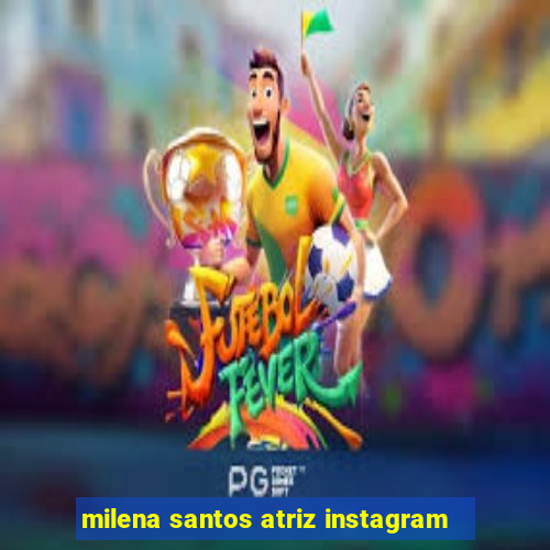 milena santos atriz instagram